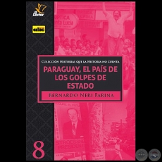 PARAGUAY, EL PAÍS DE LOS GOLPES DE ESTADO - Volumen 8 - Autor: BERNARDO NERY FARINA - Año 2020